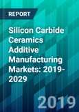Silicon Carbide Ceramics Additive Manufacturing Markets: 2019-2029- Product Image