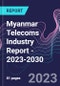 Myanmar Telecoms Industry Report - 2023-2030 - Product Image