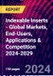 Indexable Inserts - Global Markets, End-Users, Applications & Competition 2024-2029 - Product Image