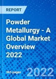Powder Metallurgy - A Global Market Overview 2022- Product Image