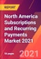 North America Subscriptions and Recurring Payments Market 2021 - Product Thumbnail Image