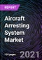 Aircraft Arresting System Market, Based On Type, Engineered Material Arresting System and Aircraft Carrier Arresting System), End-Use, Platform and Geography - Global Forecast up to 2027 - Product Thumbnail Image
