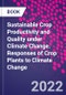 Sustainable Crop Productivity and Quality under Climate Change. Responses of Crop Plants to Climate Change - Product Thumbnail Image
