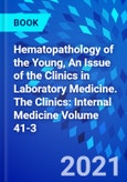 Hematopathology of the Young, An Issue of the Clinics in Laboratory Medicine. The Clinics: Internal Medicine Volume 41-3- Product Image