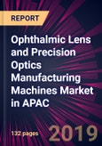 Ophthalmic Lens and Precision Optics Manufacturing Machines Market in APAC 2020-2024- Product Image