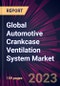 Global Automotive Crankcase Ventilation System Market 2023-2027 - Product Image