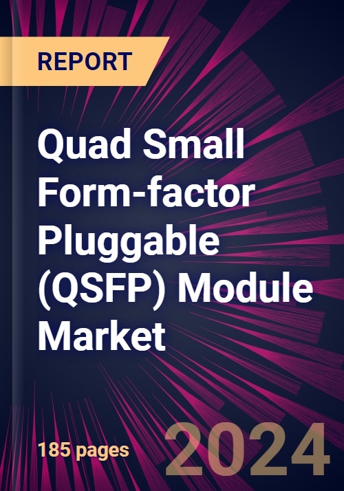 Quad Small Form-factor Pluggable (QSFP) Module Market 2024-2028
