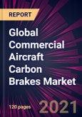 Global Commercial Aircraft Carbon Brakes Market 2021-2025- Product Image