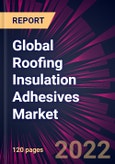 Global Roofing Insulation Adhesives Market 2022-2026- Product Image