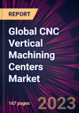 Global CNC Vertical Machining Centers Market 2024-2028- Product Image