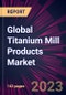 Global Titanium Mill Products Market 2024-2028 - Product Thumbnail Image