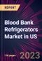 Blood Bank Refrigerators Market in US 2024-2028 - Product Image