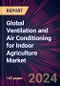 Global Ventilation and Air Conditioning for Indoor Agriculture Market 2024-2028 - Product Image