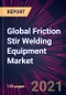 Global Friction Stir Welding Equipment Market 2021-2025 - Product Thumbnail Image