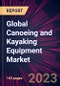 Global Canoeing and Kayaking Equipment Market 2023-2027 - Product Image
