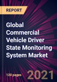 Global Commercial Vehicle Driver State Monitoring System Market 2021-2025- Product Image