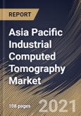 Asia Pacific Industrial Computed Tomography Market By Application, By Offering, By Vertical, By Country, Growth Potential, COVID-19 Impact Analysis Report and Forecast, 2021 - 2027- Product Image