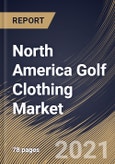 North America Golf Clothing Market By User, By Product Type, By Distribution Channel, By Country, Growth Potential, COVID-19 Impact Analysis Report and Forecast, 2021 - 2027- Product Image