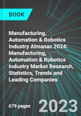Manufacturing, Automation & Robotics Industry Almanac 2024: Manufacturing, Automation & Robotics Industry Market Research, Statistics, Trends and Leading Companies- Product Image