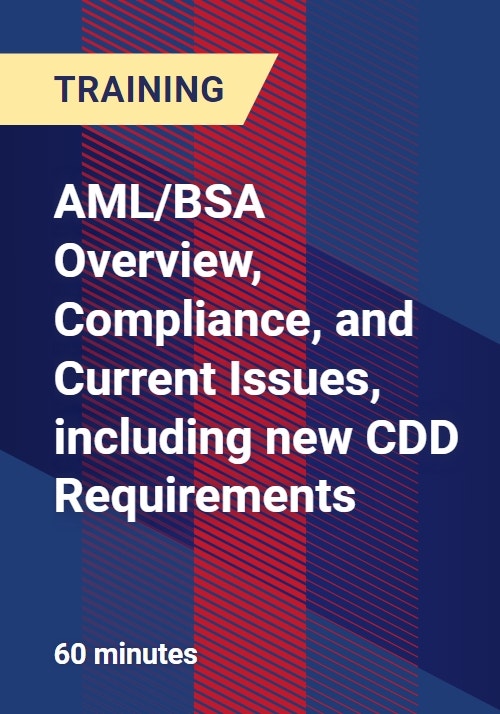 AML/BSA Overview, Compliance, and Current Issues, including new CDD Requirements