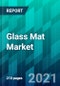 Glass Mat Market Size, Share, Trend, Forecast, Competitive Analysis, and Growth Opportunity: 2021-2026 - Product Thumbnail Image