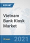 Vietnam Bank Kiosk Market: Prospects, Trends Analysis, Market Size and Forecasts up to 2027 - Product Thumbnail Image