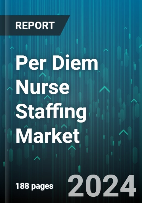 Intuition Willing Hearing Per Diem Nurse Staffing Market Research Report by Service, End User, Region  - Global Forecast to 2027 - Cumulative Impact of COVID-19