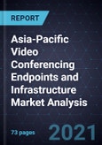 Asia-Pacific Video Conferencing Endpoints and Infrastructure Market Analysis, Forecast to 2027- Product Image