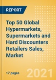 Top 50 Global Hypermarkets, Supermarkets and Hard Discounters Retailers Sales, Market Share, Positioning and Key Performance Indicators (KPIs)- Product Image