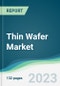 Thin Wafer Market - Forecasts from 2023 to 2028 - Product Image