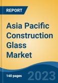 Asia Pacific Construction Glass Market, Competition, Forecast & Opportunities, 2018-2028- Product Image