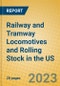 Railway and Tramway Locomotives and Rolling Stock in the US - Product Image