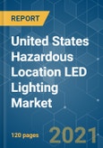 United States Hazardous Location LED Lighting Market - Growth, Trends, COVID-19 Impact, and Forecasts (2021 - 2026)- Product Image