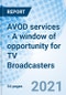 AVOD services - A window of opportunity for TV Broadcasters - Product Thumbnail Image