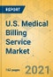 U.S. Medical Billing Service Market - Industry Outlook & Forecast 2021-2026 - Product Thumbnail Image