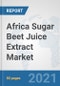 Africa Sugar Beet Juice Extract Market: Prospects, Trends Analysis, Market Size and Forecasts up to 2027 - Product Thumbnail Image