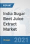 India Sugar Beet Juice Extract Market: Prospects, Trends Analysis, Market Size and Forecasts up to 2027 - Product Thumbnail Image