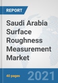 Saudi Arabia Surface Roughness Measurement Market: Prospects, Trends Analysis, Market Size and Forecasts up to 2027- Product Image