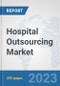 Hospital Outsourcing Market: Global Industry Analysis, Trends, Market Size, and Forecasts up to 2030 - Product Image