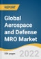 Global Aerospace and Defense MRO Market Size, Share & Trends Analysis Report by Product (Engine, Airframe, Line, Component), by Application, by End-use, by Region, and Segment Forecasts, 2022-2030 - Product Thumbnail Image