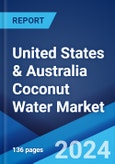 United States & Australia Coconut Water Market Report by Type, Flavor, Form, Packaging, Distribution Channel 2024-2032- Product Image