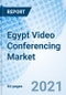 Egypt Video Conferencing Market (2021-2027): Market Forecast by Types, Software, Services, by Regions and Competitive Landscape - Product Thumbnail Image