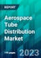 Aerospace Tube Distribution Market Market Size, Share, Trend, Forecast, Competitive Analysis, and Growth Opportunity: 2023-2028 - Product Image