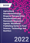 Agricultural Nanobiotechnology. Biogenic Nanoparticles, Nanofertilizers and Nanoscale Biocontrol Agents. Woodhead Publishing Series in Food Science, Technology and Nutrition- Product Image