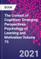 The Context of Cognition: Emerging Perspectives. Psychology of Learning and Motivation Volume 75 - Product Thumbnail Image