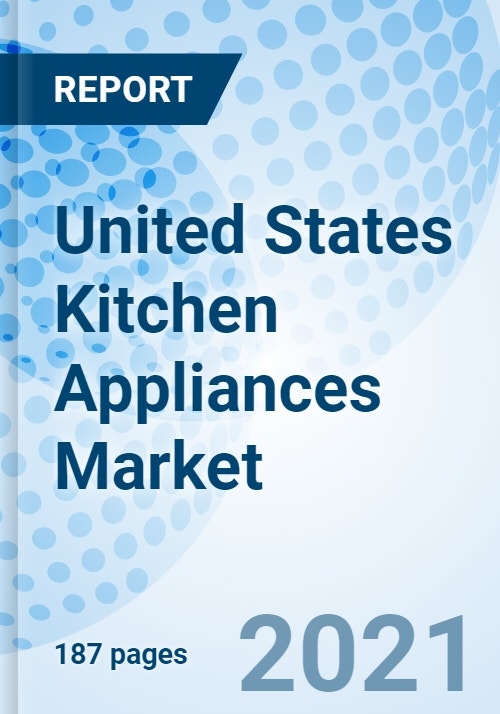 United States Kitchen Appliances Market (20212027) Market Forecast by