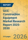 GCC Construction Equipment Market Research Report 2025-2030- Product Image