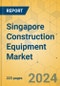 Singapore Construction Equipment Market - Strategic Assessment & Forecast 2024-2029 - Product Image