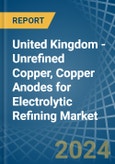 United Kingdom - Unrefined Copper, Copper Anodes for Electrolytic Refining - Market Analysis, forecast, Size, Trends and Insights. Update: COVID-19 Impact- Product Image