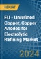 EU - Unrefined Copper, Copper Anodes for Electrolytic Refining - Market Analysis, forecast, Size, Trends and Insights. Update: COVID-19 Impact - Product Image